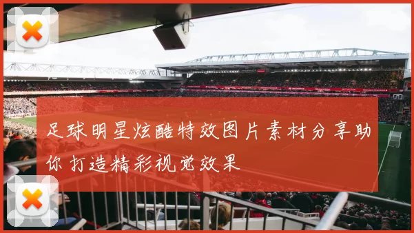 足球明星炫酷特效图片素材分享助你打造精彩视觉效果