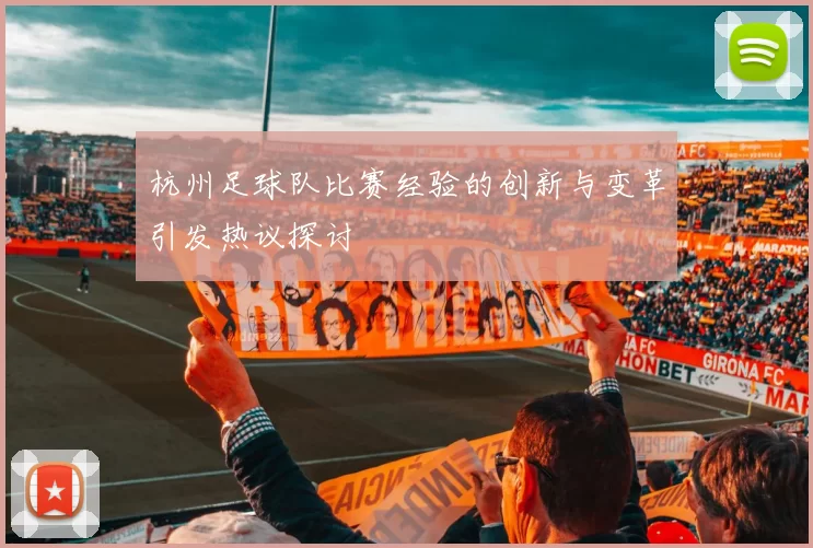 杭州足球队比赛经验的创新与变革引发热议探讨