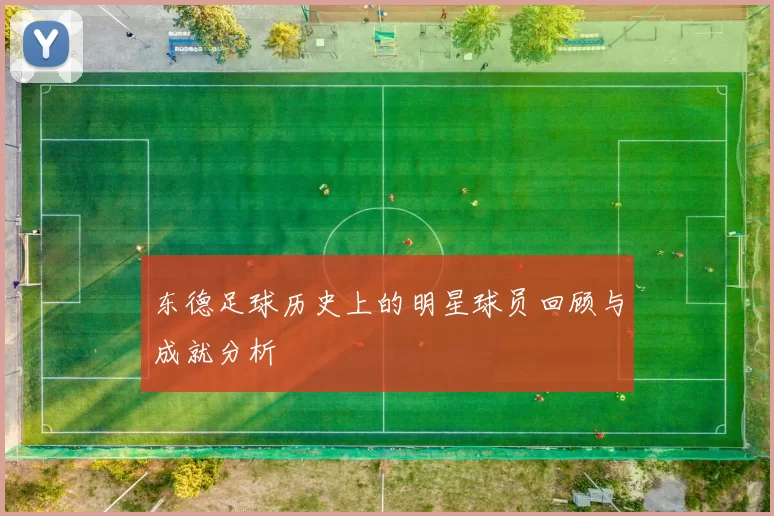 东德足球历史上的明星球员回顾与成就分析