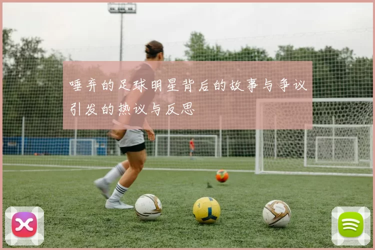 唾弃的足球明星背后的故事与争议引发的热议与反思
