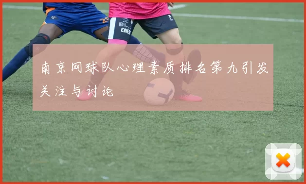 南京网球队心理素质排名第九引发关注与讨论